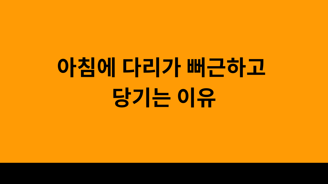 아침에 다리가 뻐근하고 당기는 이유