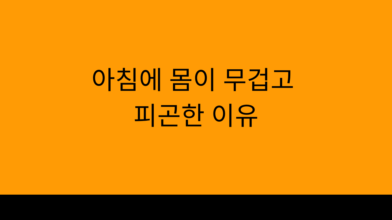아침에 몸이 무겁고 피곤한 이유