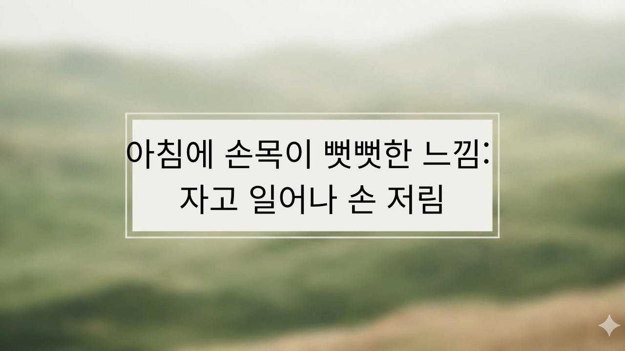 아침에 손목이 뻣뻣한 느낌 자고 일어나 손 저림이 같이 올 때